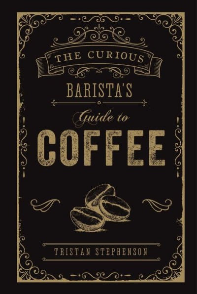 The Curious Barista's Guide to Coffee